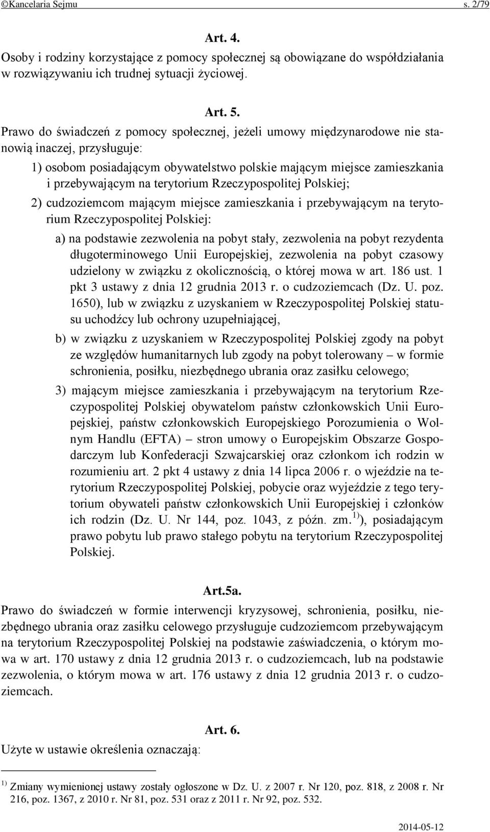 terytorium Rzeczypospolitej Polskiej; 2) cudzoziemcom mającym miejsce zamieszkania i przebywającym na terytorium Rzeczypospolitej Polskiej: a) na podstawie zezwolenia na pobyt stały, zezwolenia na