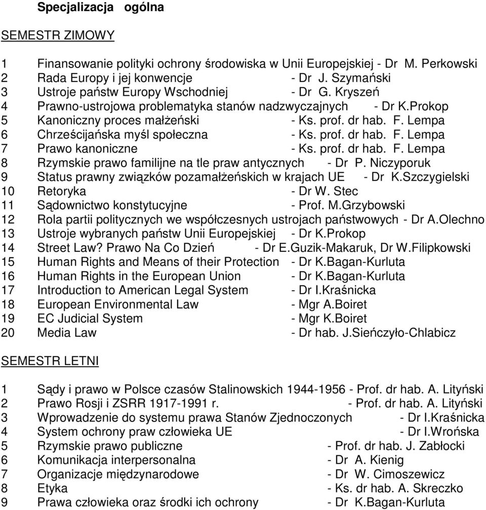 prof. dr hab. F. Lempa 8 Rzymskie prawo familijne na tle praw antycznych - Dr P. Niczyporuk 9 Status prawny związków pozamałŝeńskich w krajach UE - Dr K.Szczygielski 10 Retoryka - Dr W.