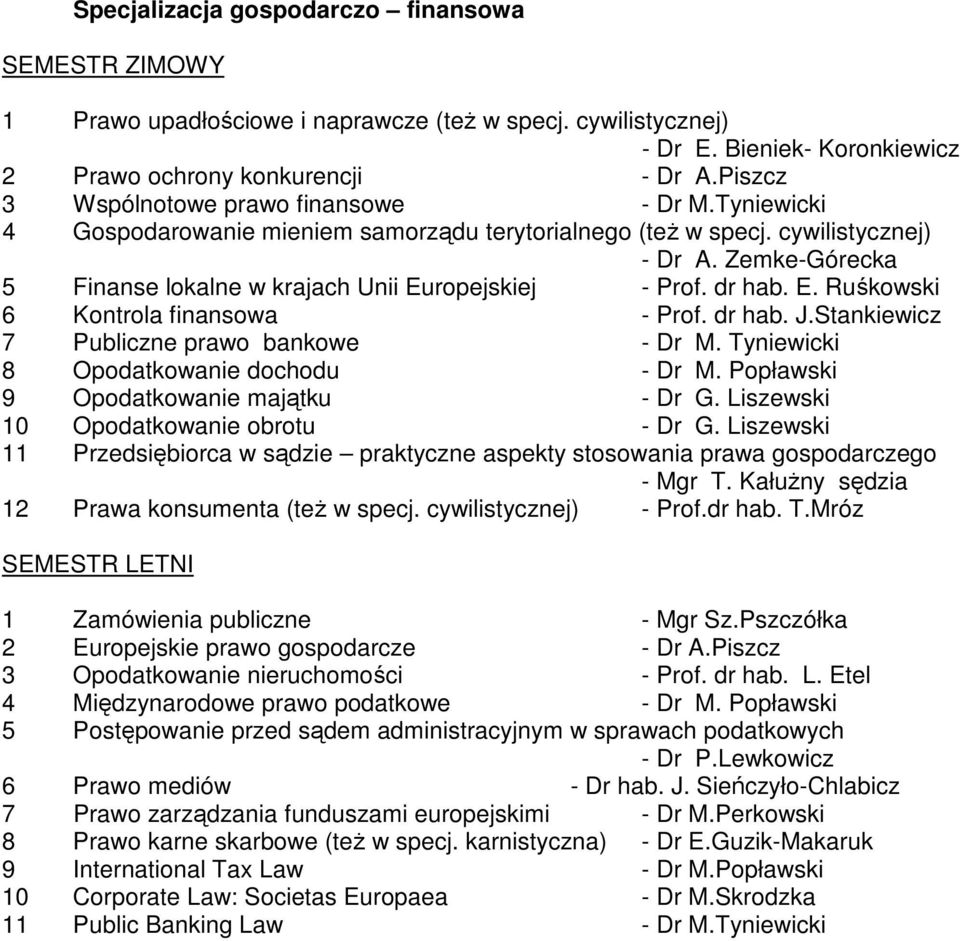 Zemke-Górecka 5 Finanse lokalne w krajach Unii Europejskiej - Prof. dr hab. E. Ruśkowski 6 Kontrola finansowa - Prof. dr hab. J.Stankiewicz 7 Publiczne prawo bankowe - Dr M.