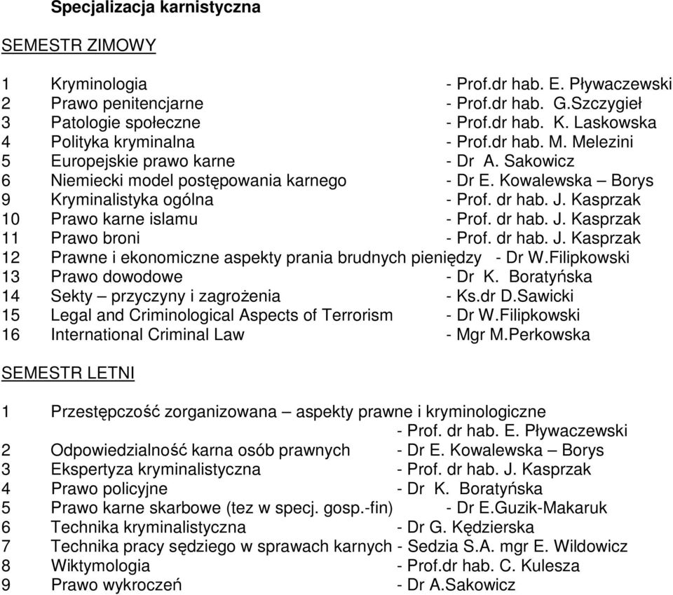 Kasprzak 10 Prawo karne islamu - Prof. dr hab. J. Kasprzak 11 Prawo broni - Prof. dr hab. J. Kasprzak 12 Prawne i ekonomiczne aspekty prania brudnych pieniędzy - Dr W.