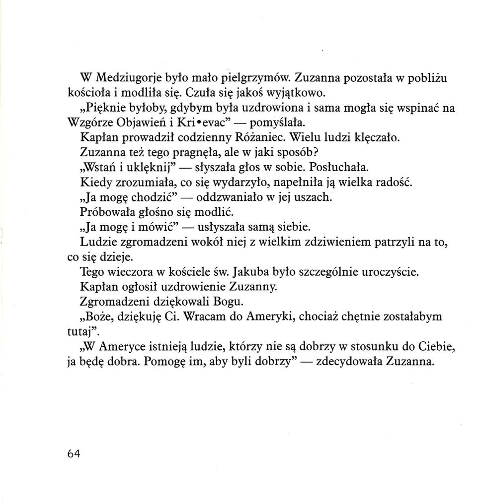 Zuzanna też tego pragnęła, ale w jaki sposób?,wstań i uklęknij" - słyszała głos w sobie. Posłuchała. Kiedy zrozumiała, co się wydarzyło, napełniła ją wielka radość.