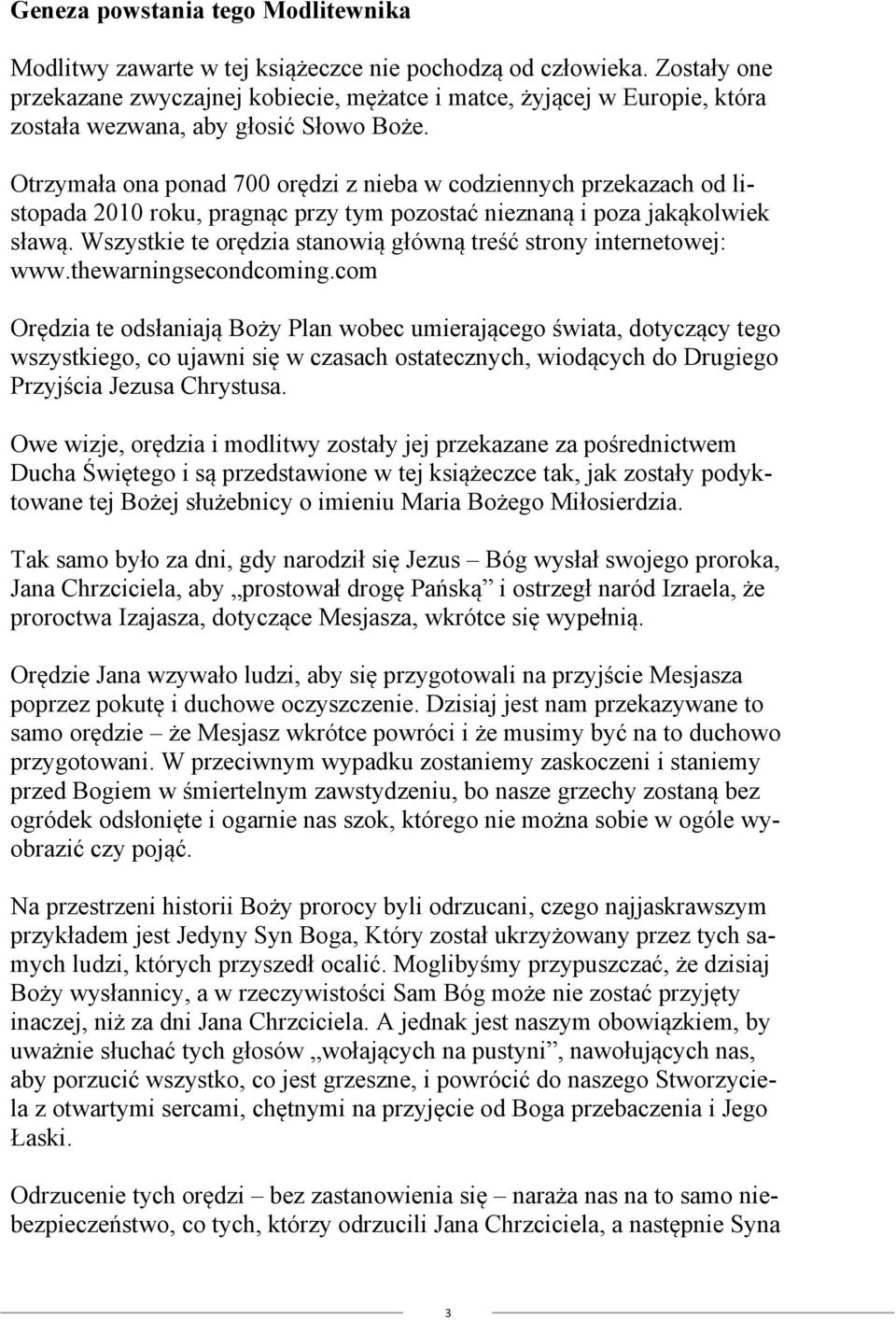 Otrzymała ona ponad 700 orędzi z nieba w codziennych przekazach od listopada 2010 roku, pragnąc przy tym pozostać nieznaną i poza jakąkolwiek sławą.