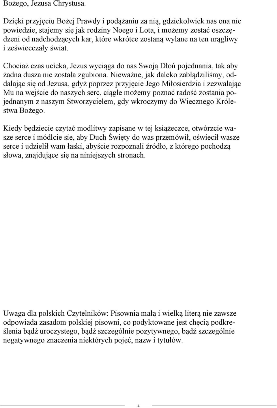 wylane na ten urągliwy i zeświecczały świat. Chociaż czas ucieka, Jezus wyciąga do nas Swoją Dłoń pojednania, tak aby żadna dusza nie została zgubiona.