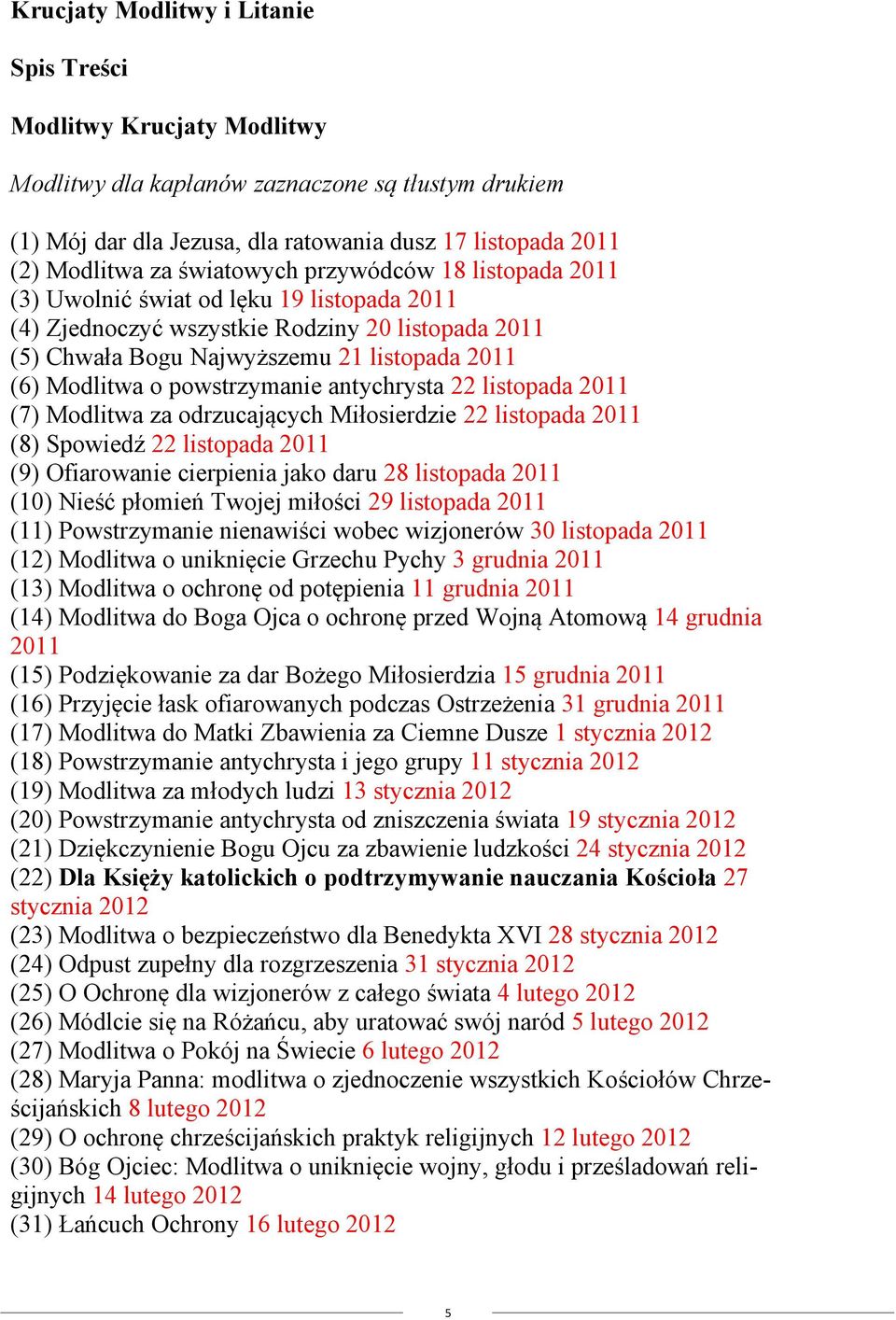 powstrzymanie antychrysta 22 listopada 2011 (7) Modlitwa za odrzucających Miłosierdzie 22 listopada 2011 (8) Spowiedź 22 listopada 2011 (9) Ofiarowanie cierpienia jako daru 28 listopada 2011 (10)