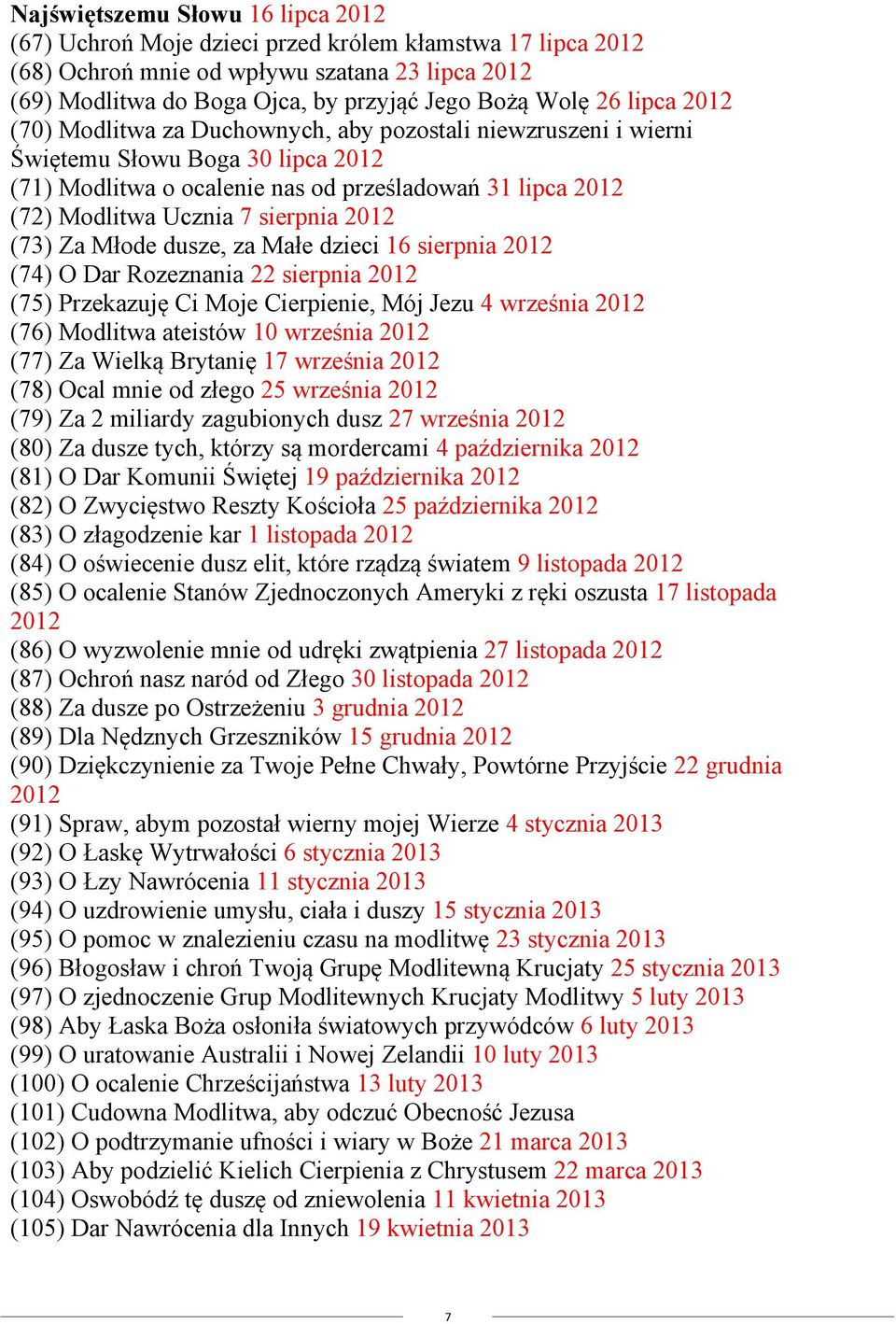 sierpnia 2012 (73) Za Młode dusze, za Małe dzieci 16 sierpnia 2012 (74) O Dar Rozeznania 22 sierpnia 2012 (75) Przekazuję Ci Moje Cierpienie, Mój Jezu 4 września 2012 (76) Modlitwa ateistów 10