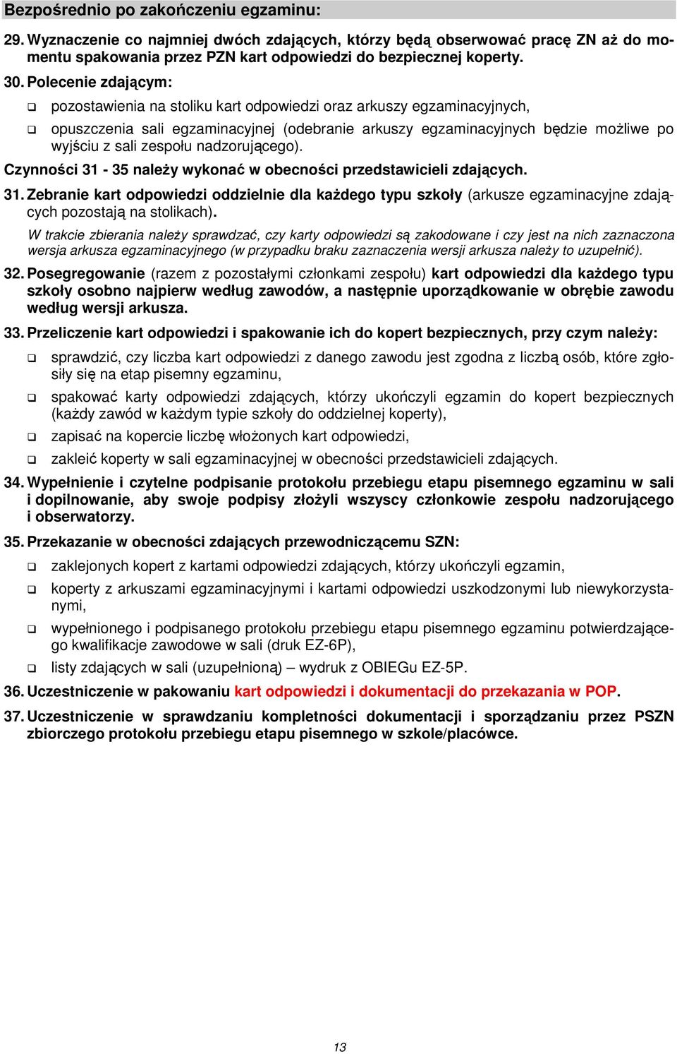 nadzorującego). Czynności 31-35 należy wykonać w obecności przedstawicieli zdających. 31. Zebranie kart odpowiedzi oddzielnie dla każdego typu szkoły (arkusze egzaminacyjne zdających pozostają na stolikach).