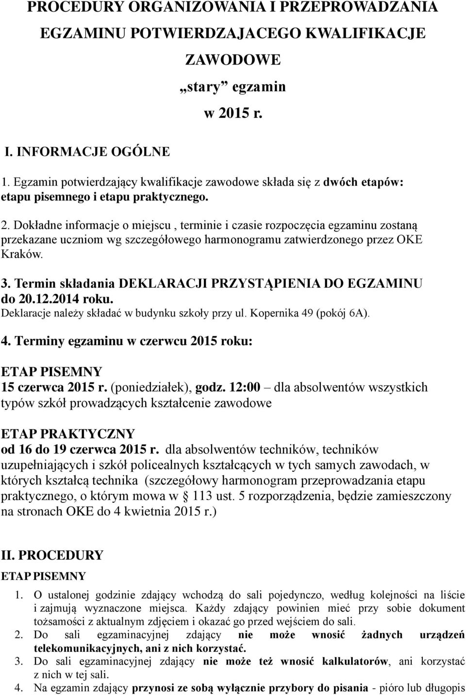 Dokładne informacje o miejscu, terminie i czasie rozpoczęcia egzaminu zostaną przekazane uczniom wg szczegółowego harmonogramu zatwierdzonego przez OKE Kraków. 3.