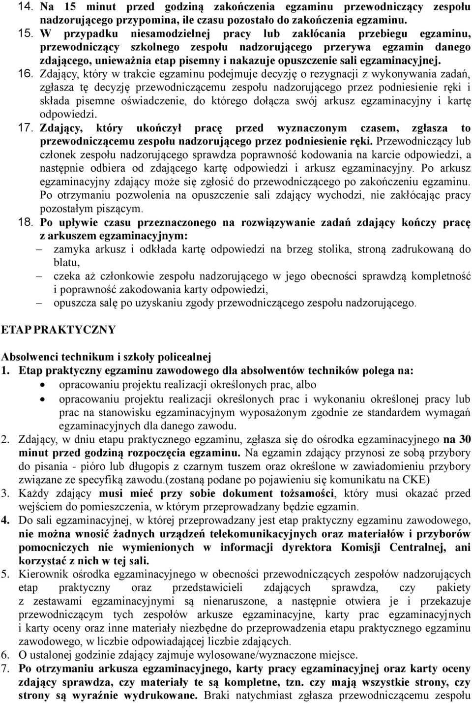 W przypadku niesamodzielnej pracy lub zakłócania przebiegu egzaminu, przewodniczący szkolnego zespołu nadzorującego przerywa egzamin danego zdającego, unieważnia etap pisemny i nakazuje opuszczenie