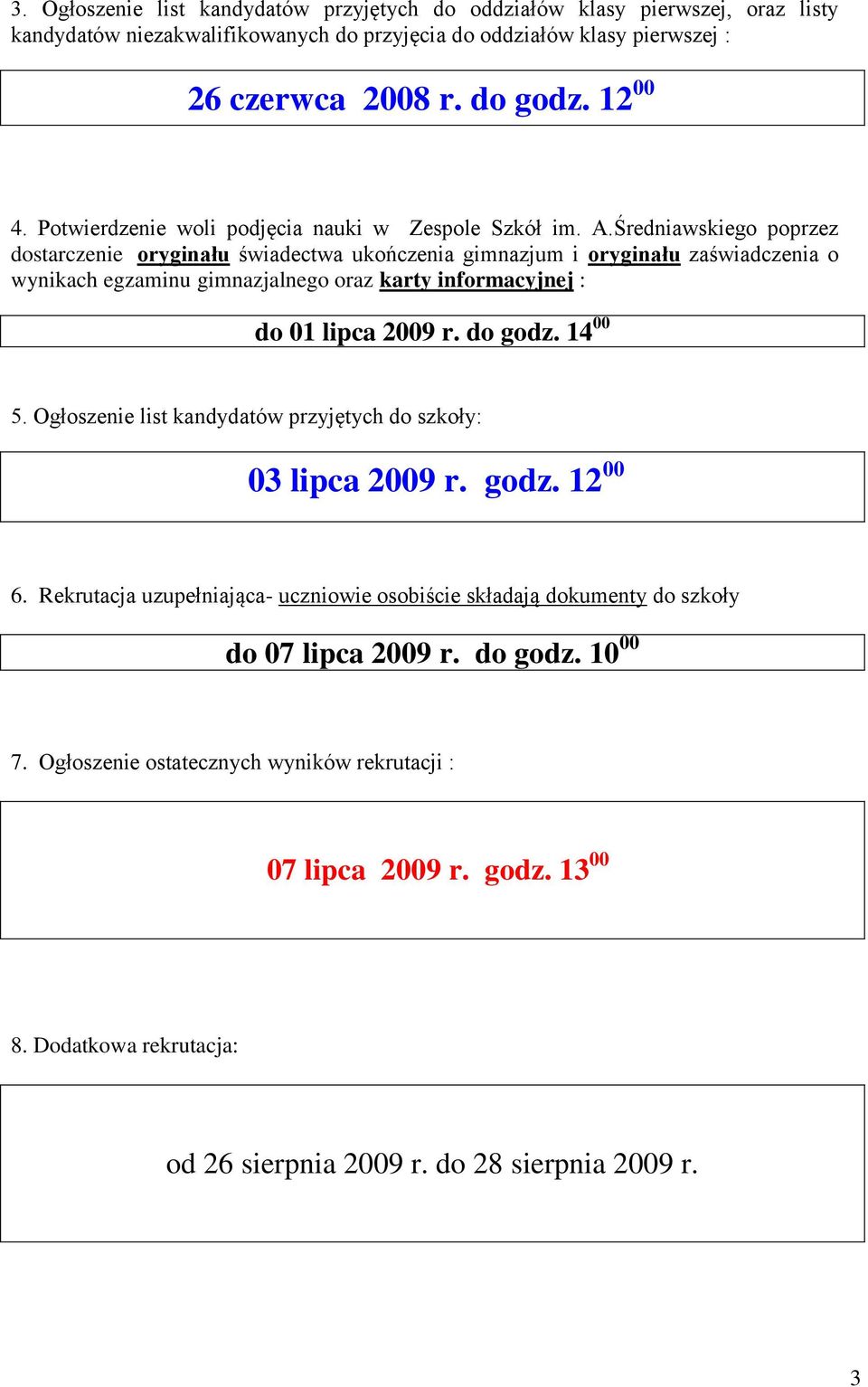 Średniawskiego poprzez dostarczenie oryginału świadectwa ukończenia gimnazjum i oryginału zaświadczenia o wynikach egzaminu gimnazjalnego oraz karty informacyjnej : do 01 lipca 2009 r. do godz.