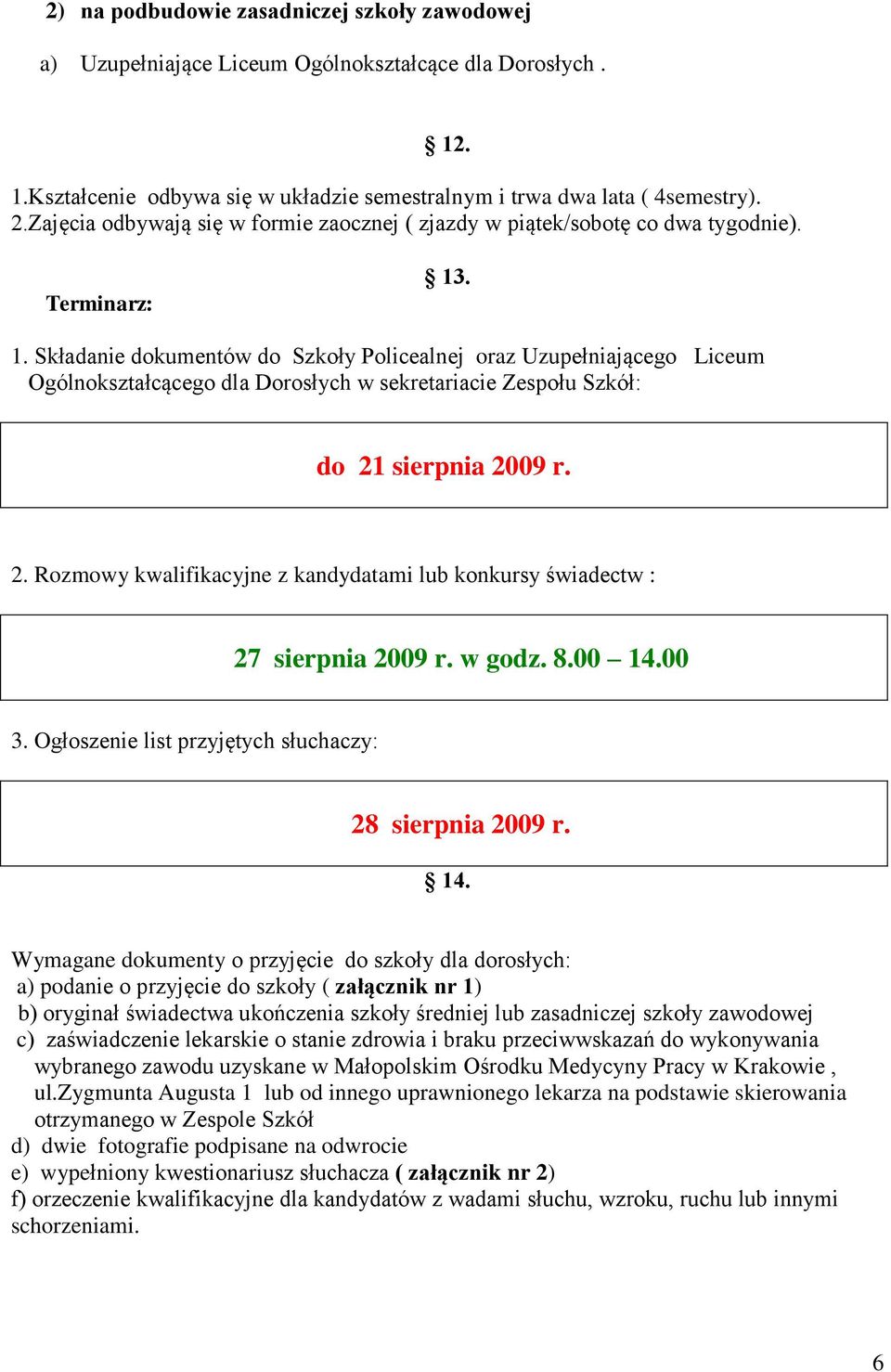 . 1. Składanie dokumentów do Szkoły Policealnej oraz Uzupełniającego Liceum Ogólnokształcącego dla Dorosłych w sekretariacie Zespołu Szkół: do 21