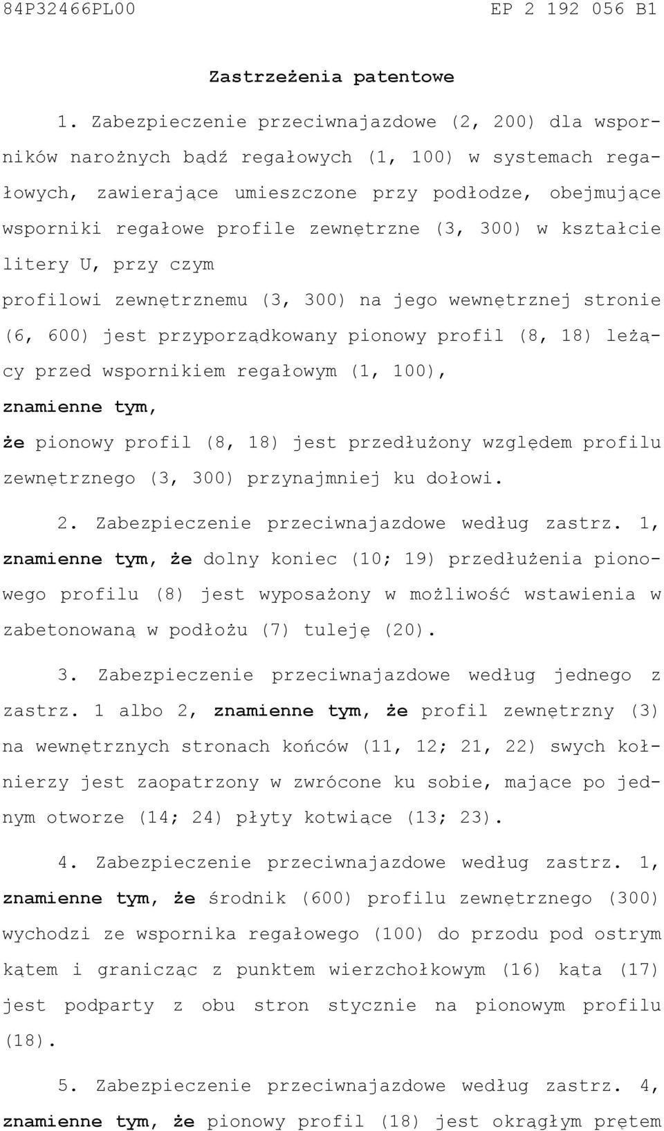 zewnętrzne (3, 300) w kształcie litery U, przy czym profilowi zewnętrznemu (3, 300) na jego wewnętrznej stronie (6, 600) jest przyporządkowany pionowy profil (8, 18) leżący przed wspornikiem