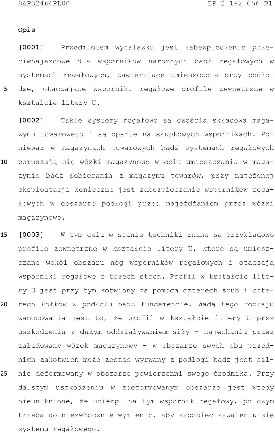 Ponieważ w magazynach towarowych bądź systemach regałowych 10 poruszają się wózki magazynowe w celu umieszczania w magazynie bądź pobierania z magazynu towarów, przy natężonej eksploatacji konieczne
