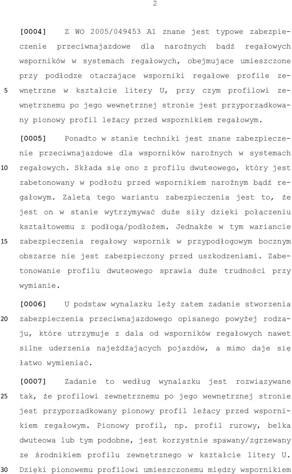 [000] Ponadto w stanie techniki jest znane zabezpieczenie przeciwnajazdowe dla wsporników narożnych w systemach 10 regałowych.