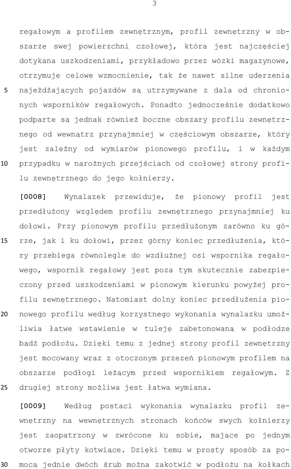 Ponadto jednocześnie dodatkowo podparte są jednak również boczne obszary profilu zewnętrznego od wewnątrz przynajmniej w częściowym obszarze, który jest zależny od wymiarów pionowego profilu, i w