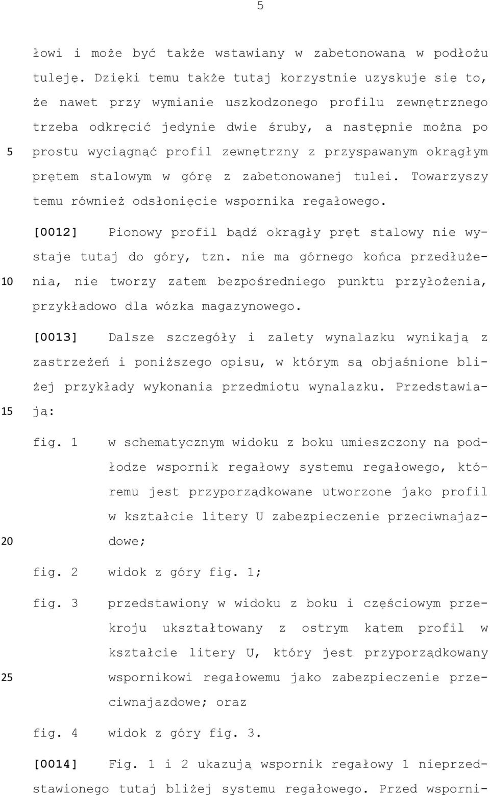 zewnętrzny z przyspawanym okrągłym 10 prętem stalowym w górę z zabetonowanej tulei. Towarzyszy temu również odsłonięcie wspornika regałowego.