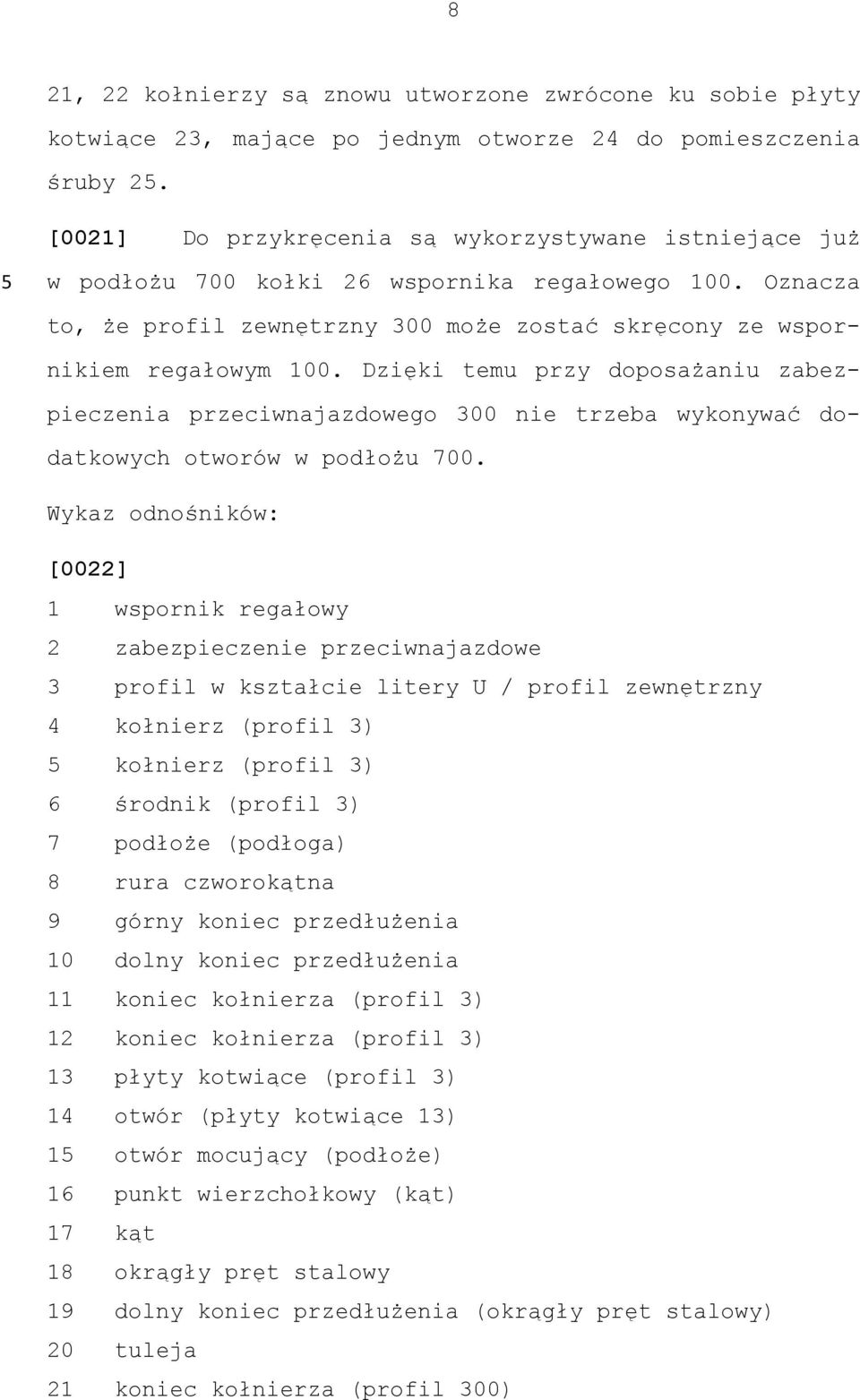 Dzięki temu przy doposażaniu zabezpieczenia przeciwnajazdowego 300 nie trzeba wykonywać dodatkowych otworów w podłożu 700.