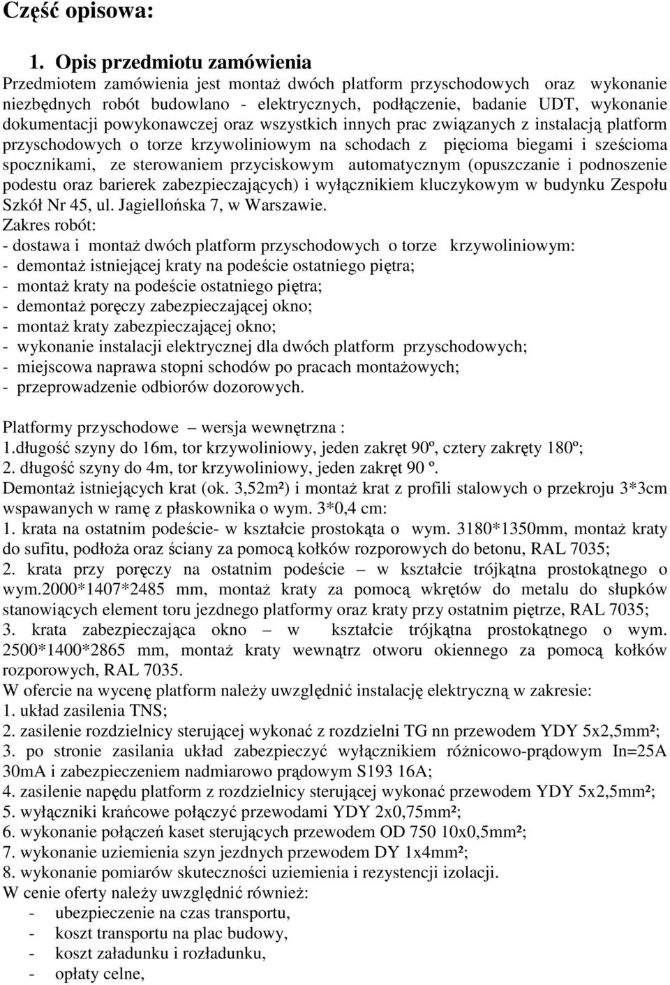 dokumentacji powykonawczej oraz wszystkich innych prac związanych z instalacją platform przyschodowych o torze krzywoliniowym na schodach z pięcioma biegami i sześcioma spocznikami, ze sterowaniem