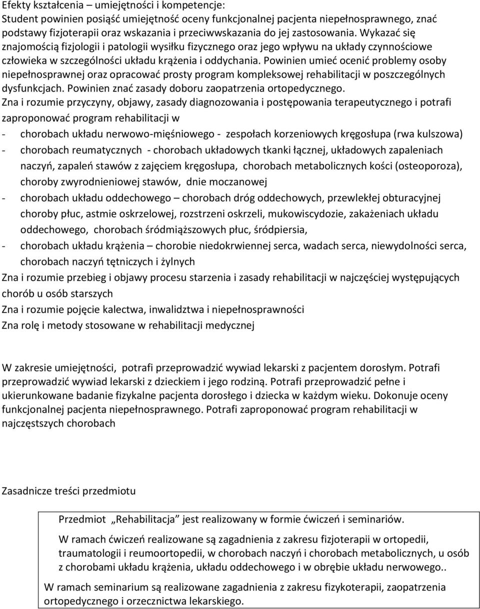 Powinien umied ocenid problemy osoby niepełnosprawnej oraz opracowad prosty program kompleksowej rehabilitacji w poszczególnych dysfunkcjach. Powinien znad zasady doboru zaopatrzenia ortopedycznego.