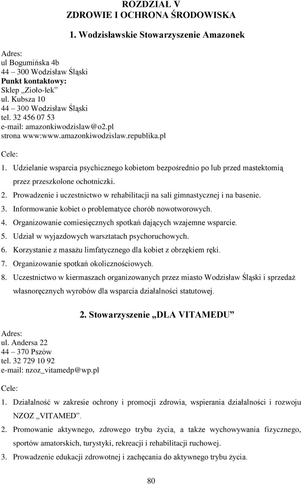 Udzielanie wsparcia psychicznego kobietom bezpośrednio po lub przed mastektomią przez przeszkolone ochotniczki. 2. Prowadzenie i uczestnictwo w rehabilitacji na sali gimnastycznej i na basenie. 3.