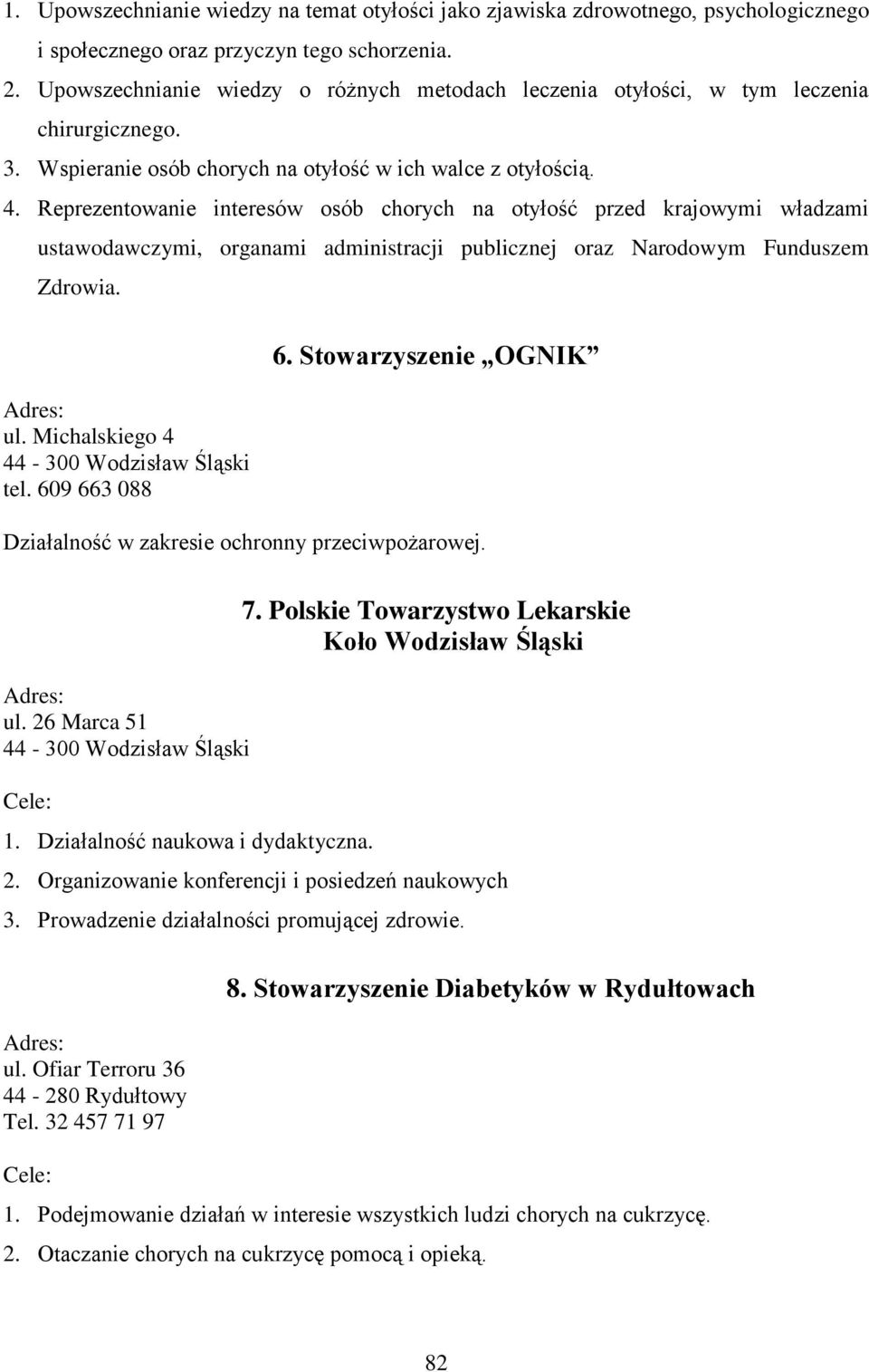 Reprezentowanie interesów osób chorych na otyłość przed krajowymi władzami ustawodawczymi, organami administracji publicznej oraz Narodowym Funduszem Zdrowia. ul. Michalskiego 4 tel. 609 663 088 6.