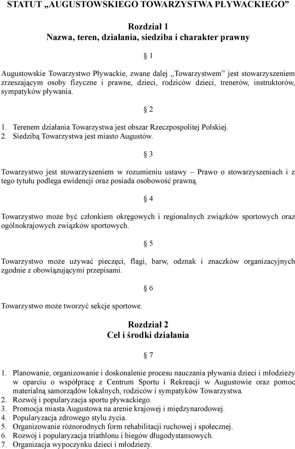 Siedzibą Towarzystwa jest miasto Augustów. 2 3 Towarzystwo jest stowarzyszeniem w rozumieniu ustawy Prawo o stowarzyszeniach i z tego tytułu podlega ewidencji oraz posiada osobowość prawną.