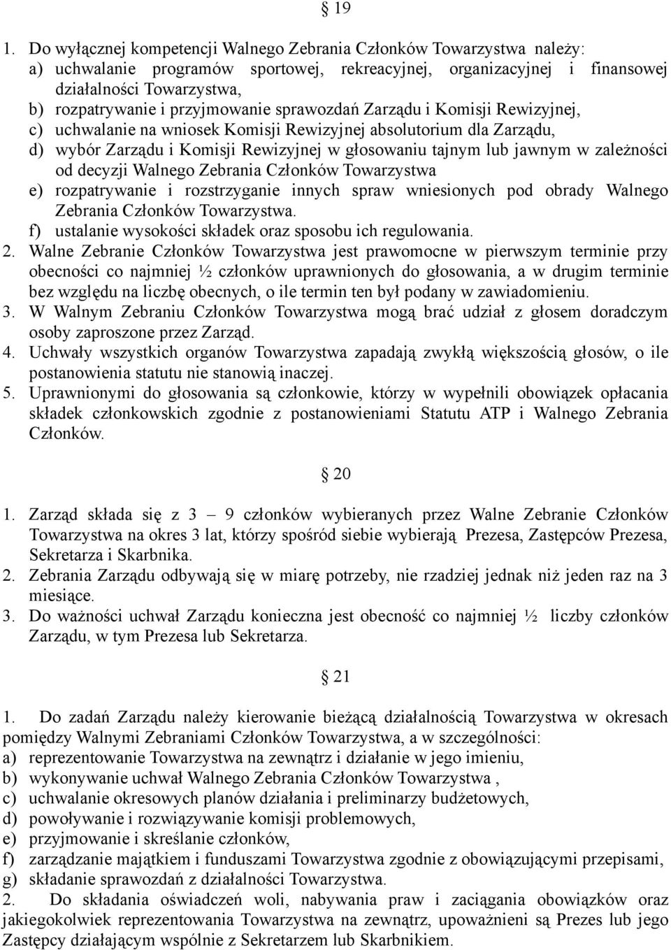 zależności od decyzji Walnego Zebrania Członków Towarzystwa e) rozpatrywanie i rozstrzyganie innych spraw wniesionych pod obrady Walnego Zebrania Członków Towarzystwa.