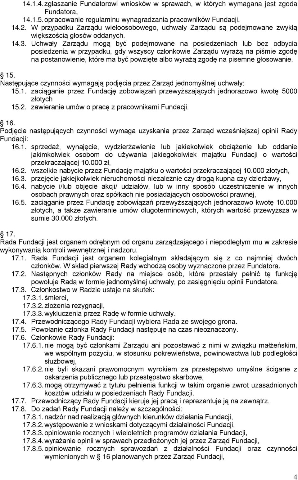 Uchwały Zarządu mogą być podejmowane na posiedzeniach lub bez odbycia posiedzenia w przypadku, gdy wszyscy członkowie Zarządu wyrażą na piśmie zgodę na postanowienie, które ma być powzięte albo
