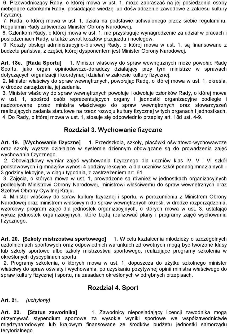 1, nie przysługuje wynagrodzenie za udział w pracach i posiedzeniach Rady, a także zwrot kosztów przejazdu i noclegów. 9. Koszty obsługi administracyjno-biurowej Rady, o której mowa w ust.