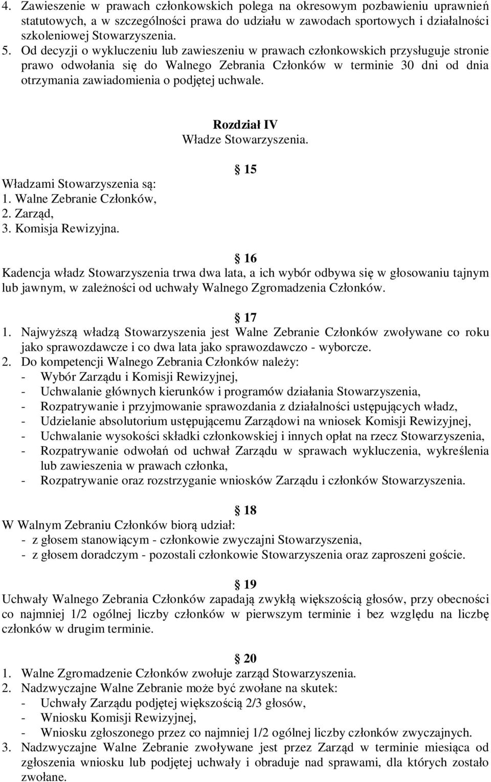 uchwale. Rozdział IV Władze Władzami Stowarzyszenia są: 1. Walne Zebranie Członków, 2. Zarząd, 3. Komisja Rewizyjna.