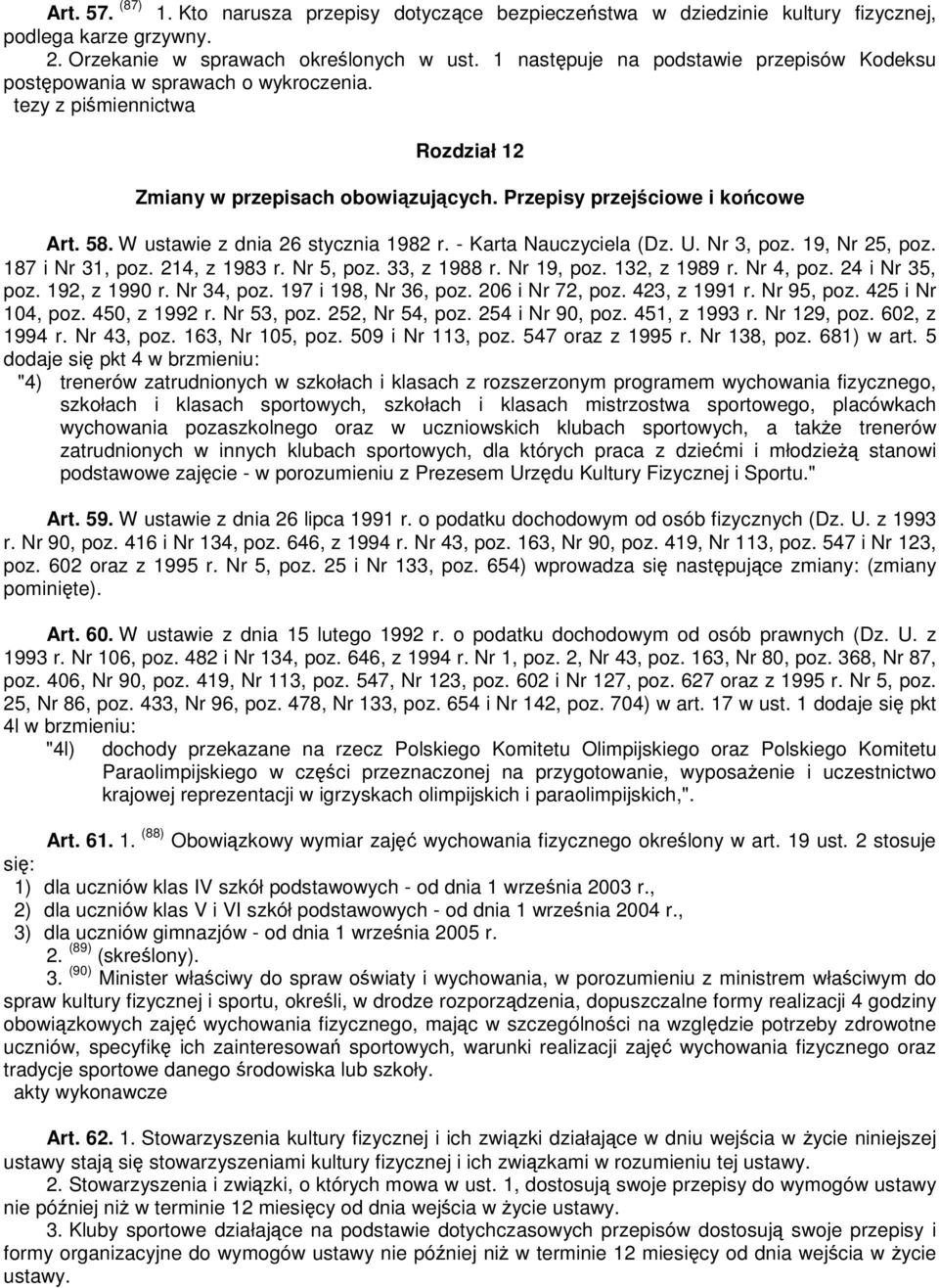 - Karta Nauczyciela (Dz. U. Nr 3, poz. 19, Nr 25, poz. 187 i Nr 31, poz. 214, z 1983 r. Nr 5, poz. 33, z 1988 r. Nr 19, poz. 132, z 1989 r. Nr 4, poz. 24 i Nr 35, poz. 192, z 1990 r. Nr 34, poz.