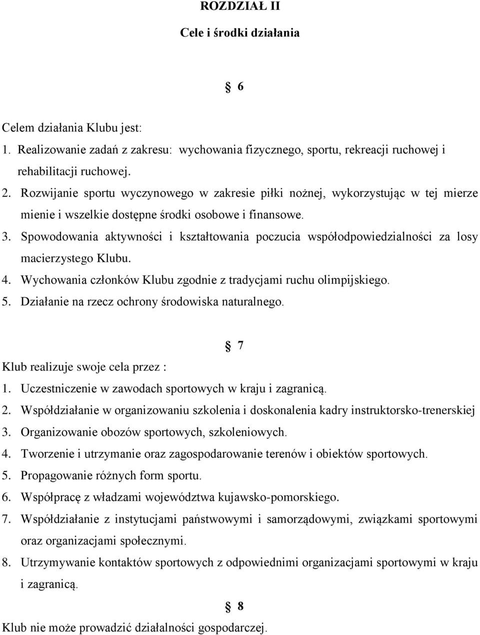 Spowodowania aktywności i kształtowania poczucia współodpowiedzialności za losy macierzystego Klubu. 4. Wychowania członków Klubu zgodnie z tradycjami ruchu olimpijskiego. 5.