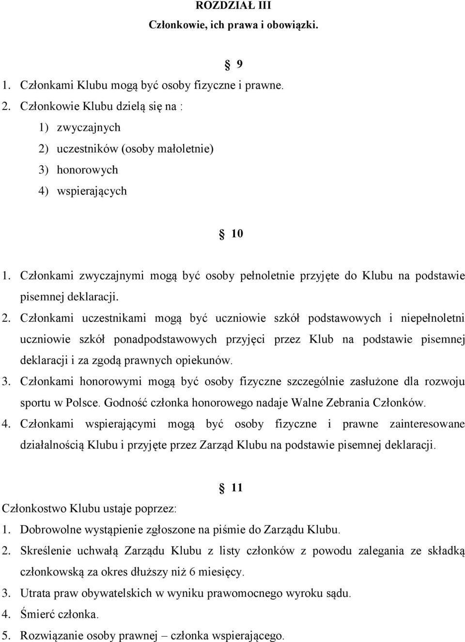 Członkami zwyczajnymi mogą być osoby pełnoletnie przyjęte do Klubu na podstawie pisemnej deklaracji. 2.