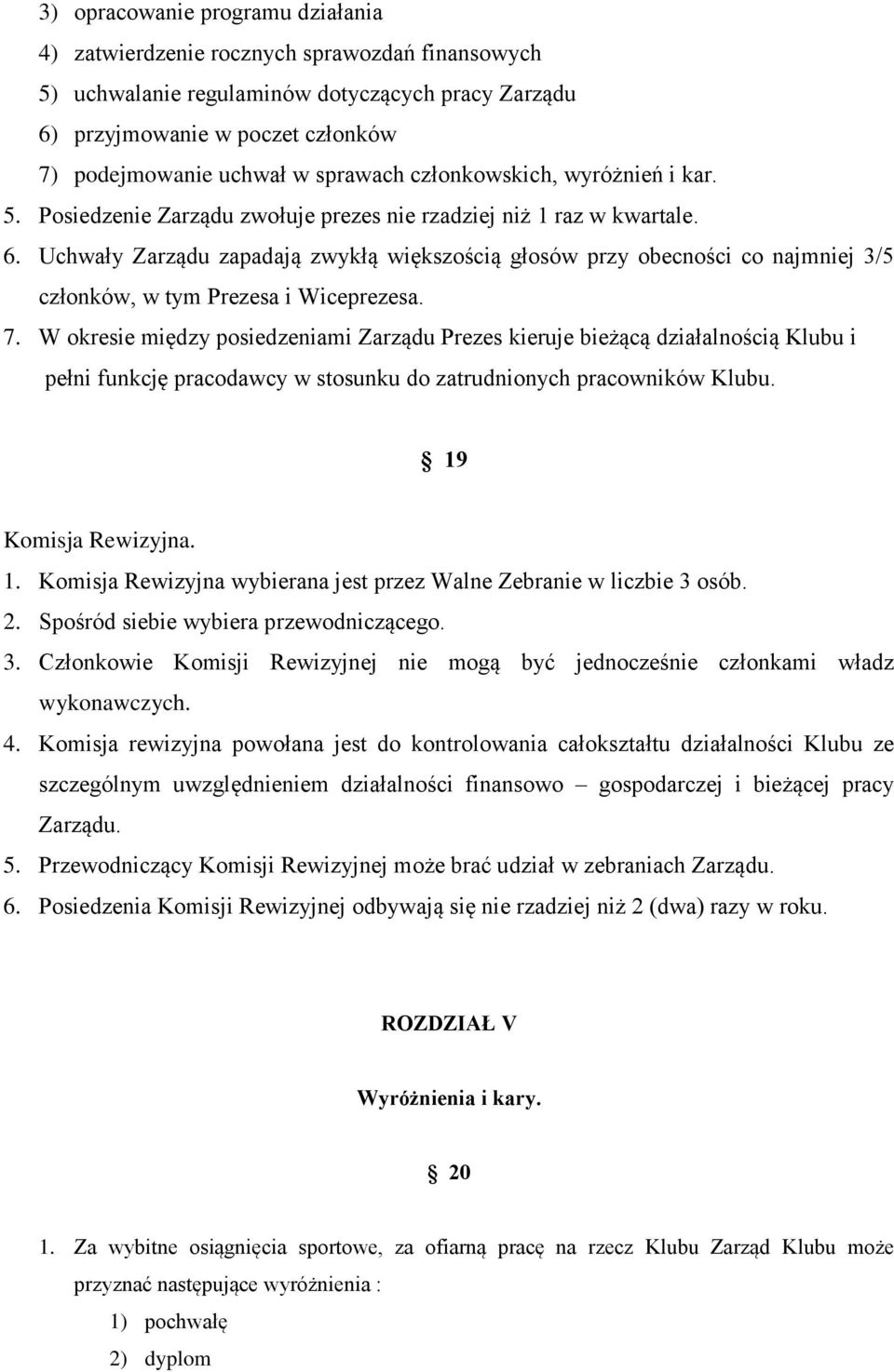 Uchwały Zarządu zapadają zwykłą większością głosów przy obecności co najmniej 3/5 członków, w tym Prezesa i Wiceprezesa. 7.