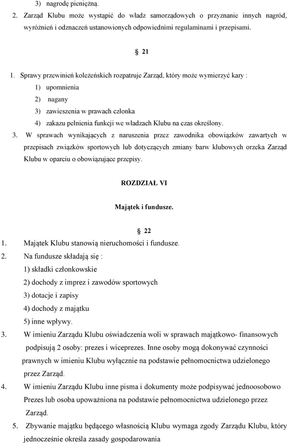 3. W sprawach wynikających z naruszenia przez zawodnika obowiązków zawartych w przepisach związków sportowych lub dotyczących zmiany barw klubowych orzeka Zarząd Klubu w oparciu o obowiązujące