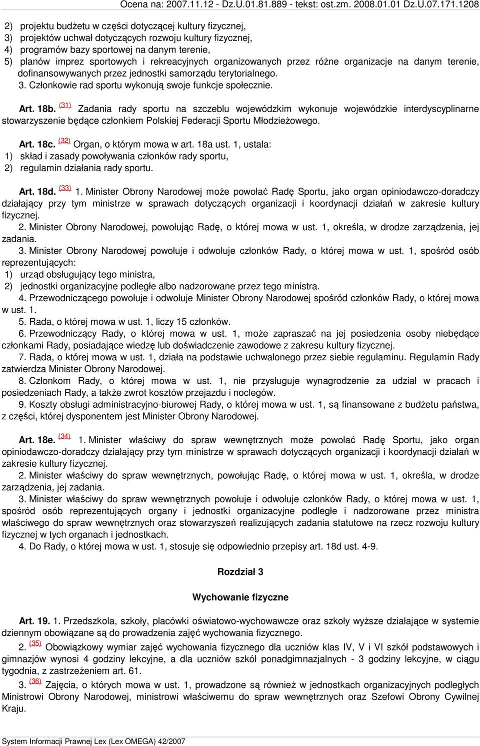 (31) Zadania rady sportu na szczeblu wojewódzkim wykonuje wojewódzkie interdyscyplinarne stowarzyszenie będące członkiem Polskiej Federacji Sportu MłodzieŜowego. Art. 18c.