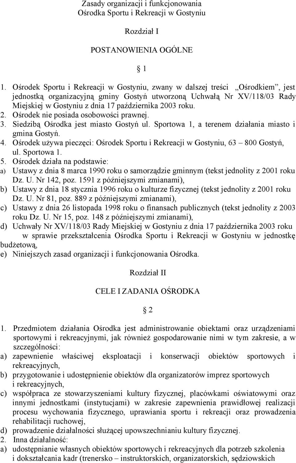 roku. 2. Ośrodek nie posiada osobowości prawnej. 3. Siedzibą Ośrodka jest miasto Gostyń ul. Sportowa 1, a terenem działania miasto i gmina Gostyń. 4.