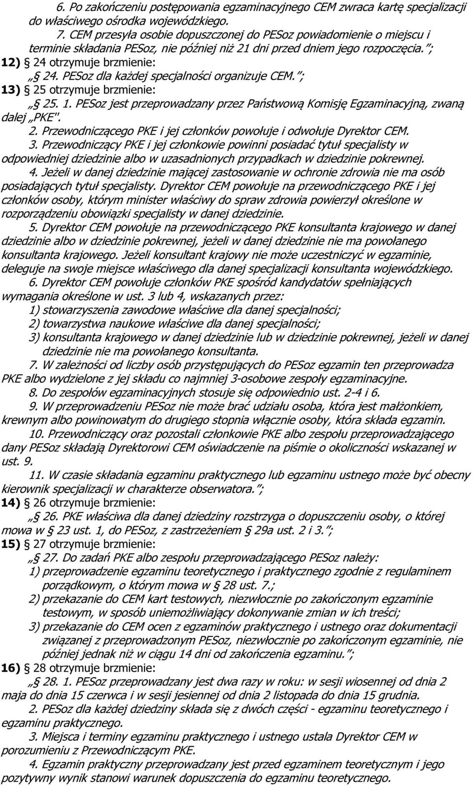 PESoz dla każdej specjalności organizuje CEM. ; 13) 25 otrzymuje brzmienie: 25. 1. PESoz jest przeprowadzany przez Państwową Komisję Egzaminacyjną, zwaną dalej PKE''. 2. Przewodniczącego PKE i jej członków powołuje i odwołuje Dyrektor CEM.