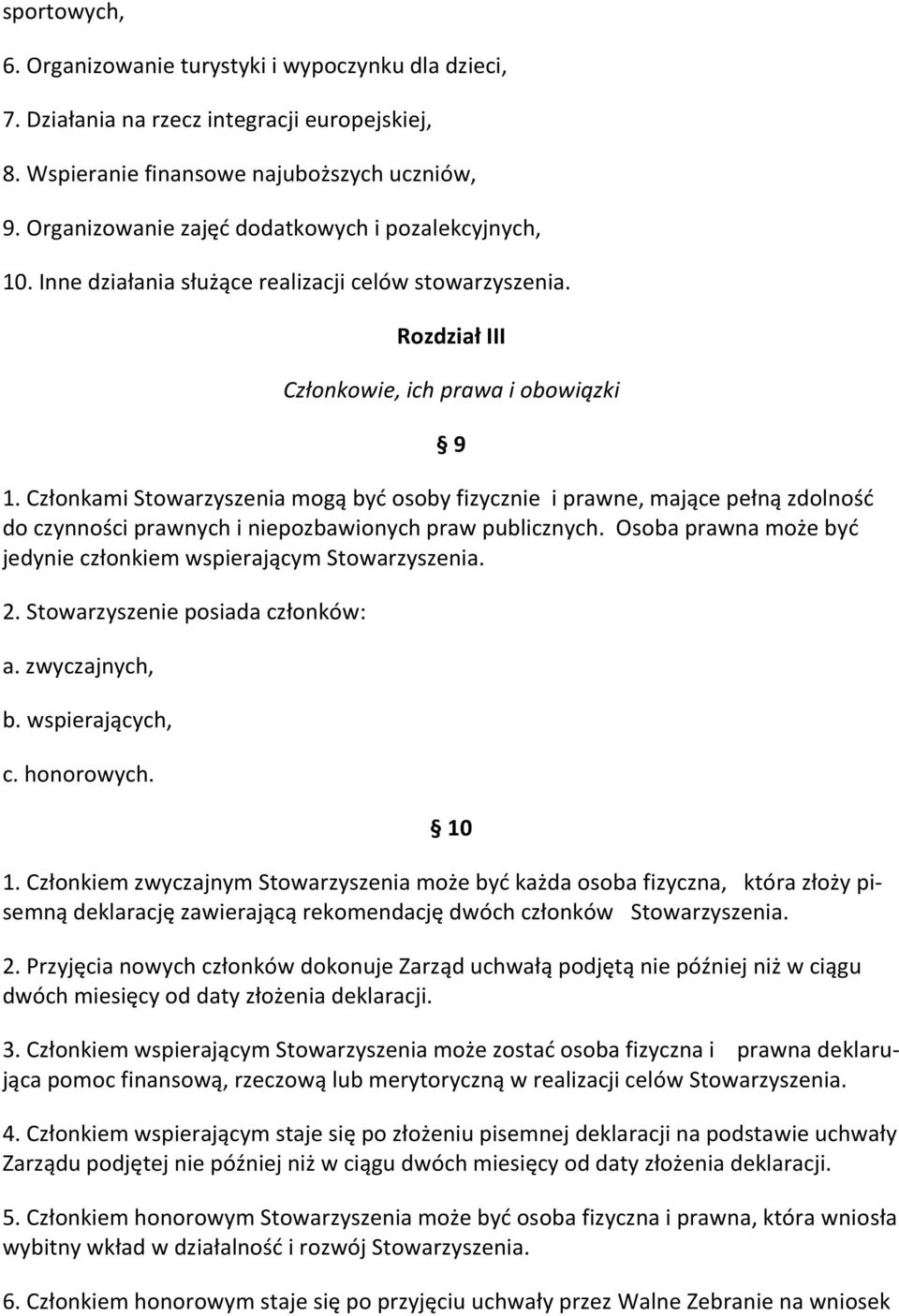 Członkami Stowarzyszenia mogą być osoby fizycznie i prawne, mające pełną zdolność do czynności prawnych i niepozbawionych praw publicznych.