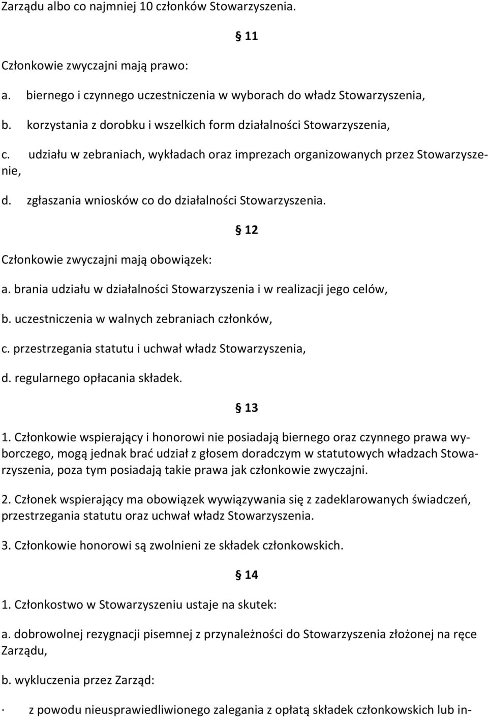 zgłaszania wniosków co do działalności Stowarzyszenia. Członkowie zwyczajni mają obowiązek: 12 a. brania udziału w działalności Stowarzyszenia i w realizacji jego celów, b.