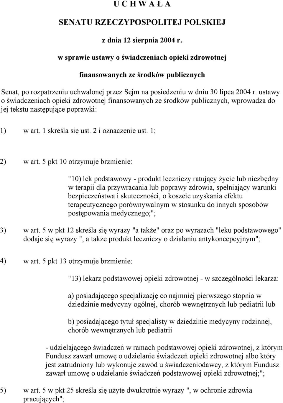 ustawy o świadczeniach opieki zdrowotnej finansowanych ze środków publicznych, wprowadza do jej tekstu następujące poprawki: 1) w art. 1 skreśla się ust. 2 i oznaczenie ust. 1; 2) w art.