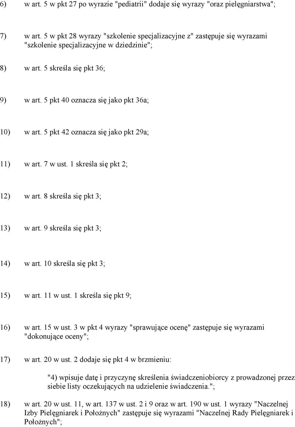 5 pkt 42 oznacza się jako pkt 29a; 11) w art. 7 w ust. 1 skreśla się pkt 2; 12) w art. 8 skreśla się pkt 3; 13) w art. 9 skreśla się pkt 3; 14) w art. 10 skreśla się pkt 3; 15) w art. 11 w ust.