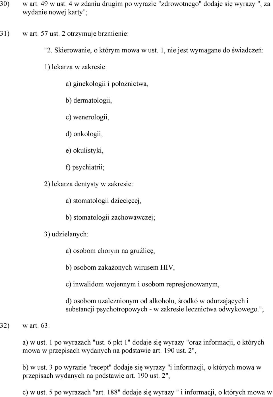 1, nie jest wymagane do świadczeń: 1) lekarza w zakresie: a) ginekologii i położnictwa, b) dermatologii, c) wenerologii, d) onkologii, e) okulistyki, f) psychiatrii; 2) lekarza dentysty w zakresie: