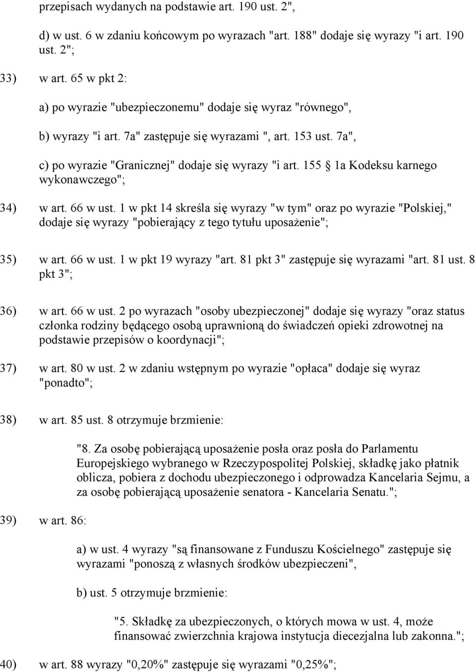 155 1a Kodeksu karnego wykonawczego"; 34) w art. 66 w ust. 1 w pkt 14 skreśla się wyrazy "w tym" oraz po wyrazie "Polskiej," dodaje się wyrazy "pobierający z tego tytułu uposażenie"; 35) w art.