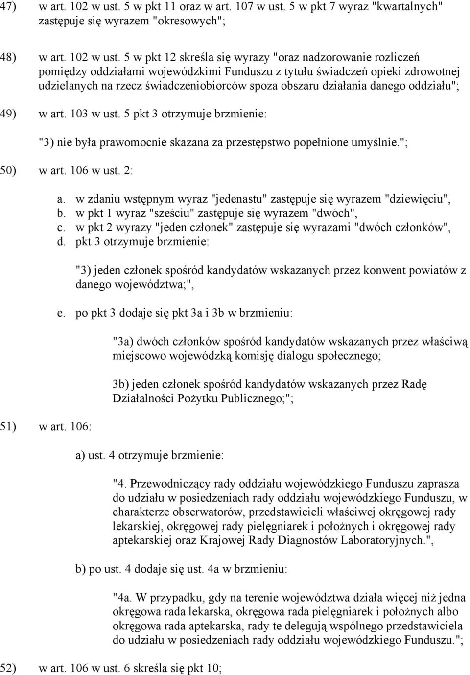 5 w pkt 12 skreśla się wyrazy "oraz nadzorowanie rozliczeń pomiędzy oddziałami wojewódzkimi Funduszu z tytułu świadczeń opieki zdrowotnej udzielanych na rzecz świadczeniobiorców spoza obszaru