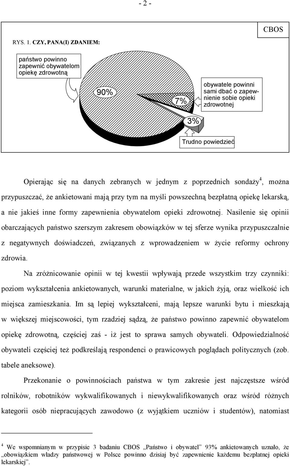 zebranych w jednym z poprzednich sondaży 4, można przypuszczać, że ankietowani mają przy tym na myśli powszechną bezpłatną opiekę lekarską, a nie jakieś inne formy zapewnienia obywatelom opieki