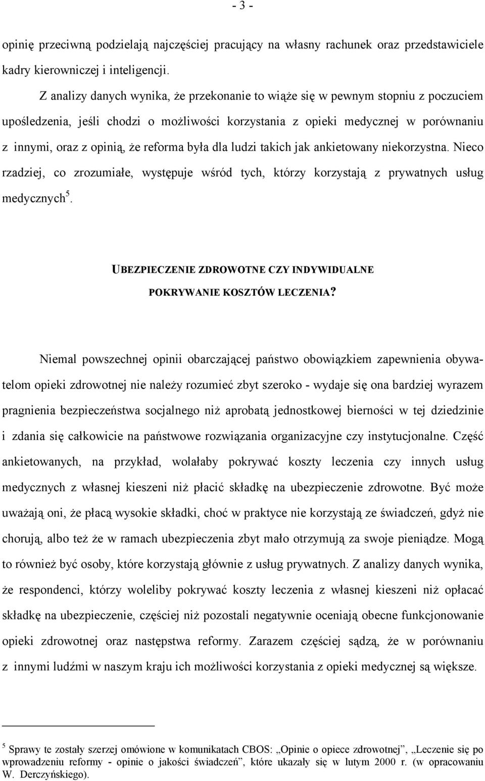 reforma była dla ludzi takich jak ankietowany niekorzystna. Nieco rzadziej, co zrozumiałe, występuje wśród tych, którzy korzystają z prywatnych usług medycznych 5.