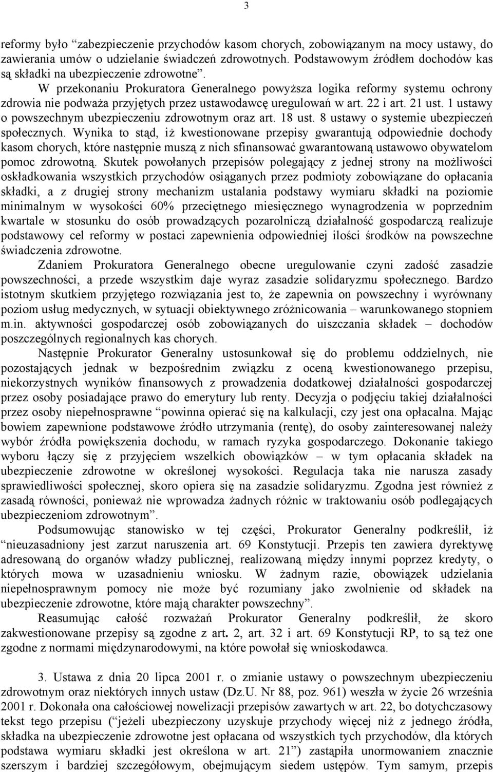 W przekonaniu Prokuratora Generalnego powyższa logika reformy systemu ochrony zdrowia nie podważa przyjętych przez ustawodawcę uregulowań w art. 22 i art. 21 ust.