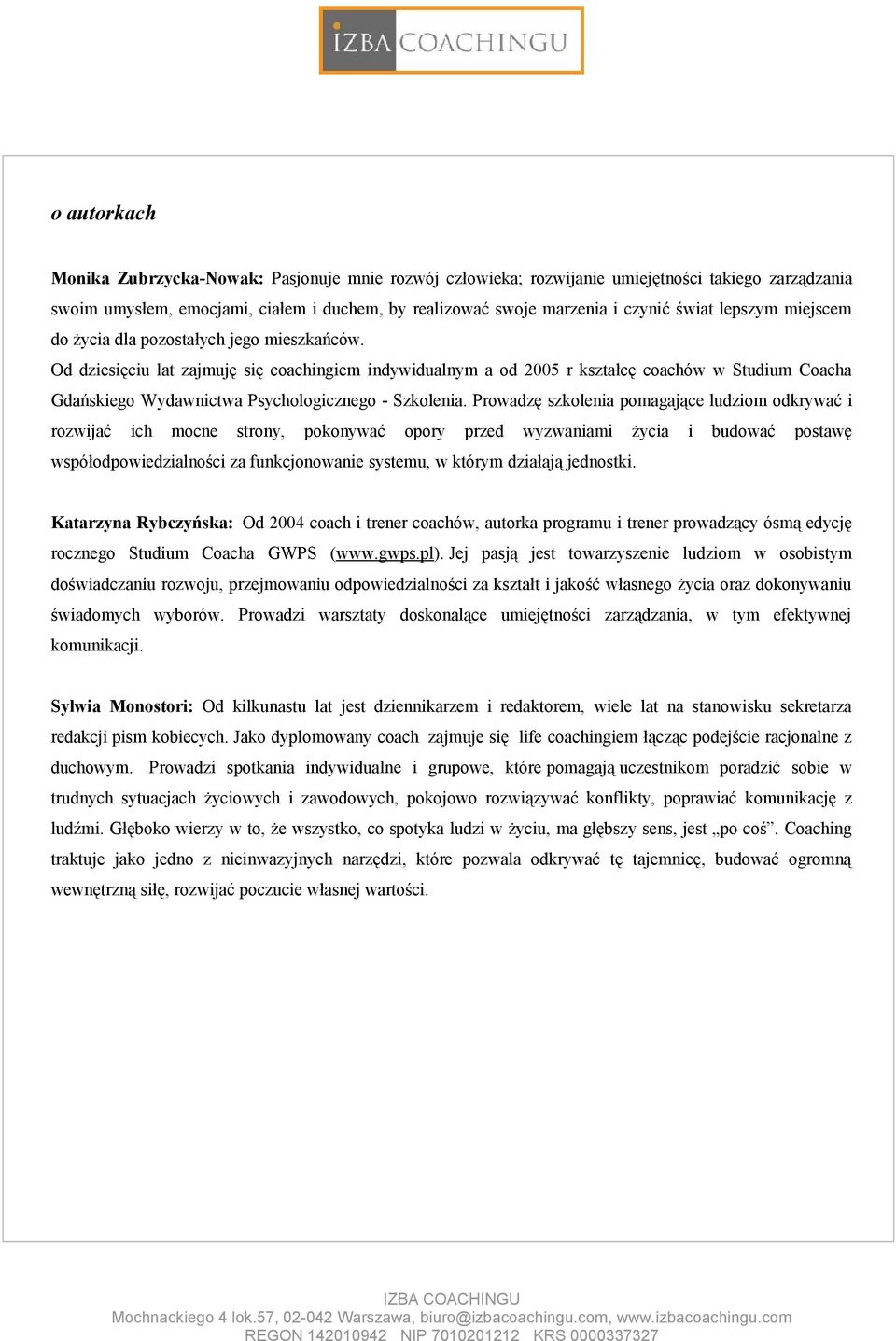 Od dziesięciu lat zajmuję się coachingiem indywidualnym a od 2005 r kształcę coachów w Studium Coacha Gdańskiego Wydawnictwa Psychologicznego - Szkolenia.