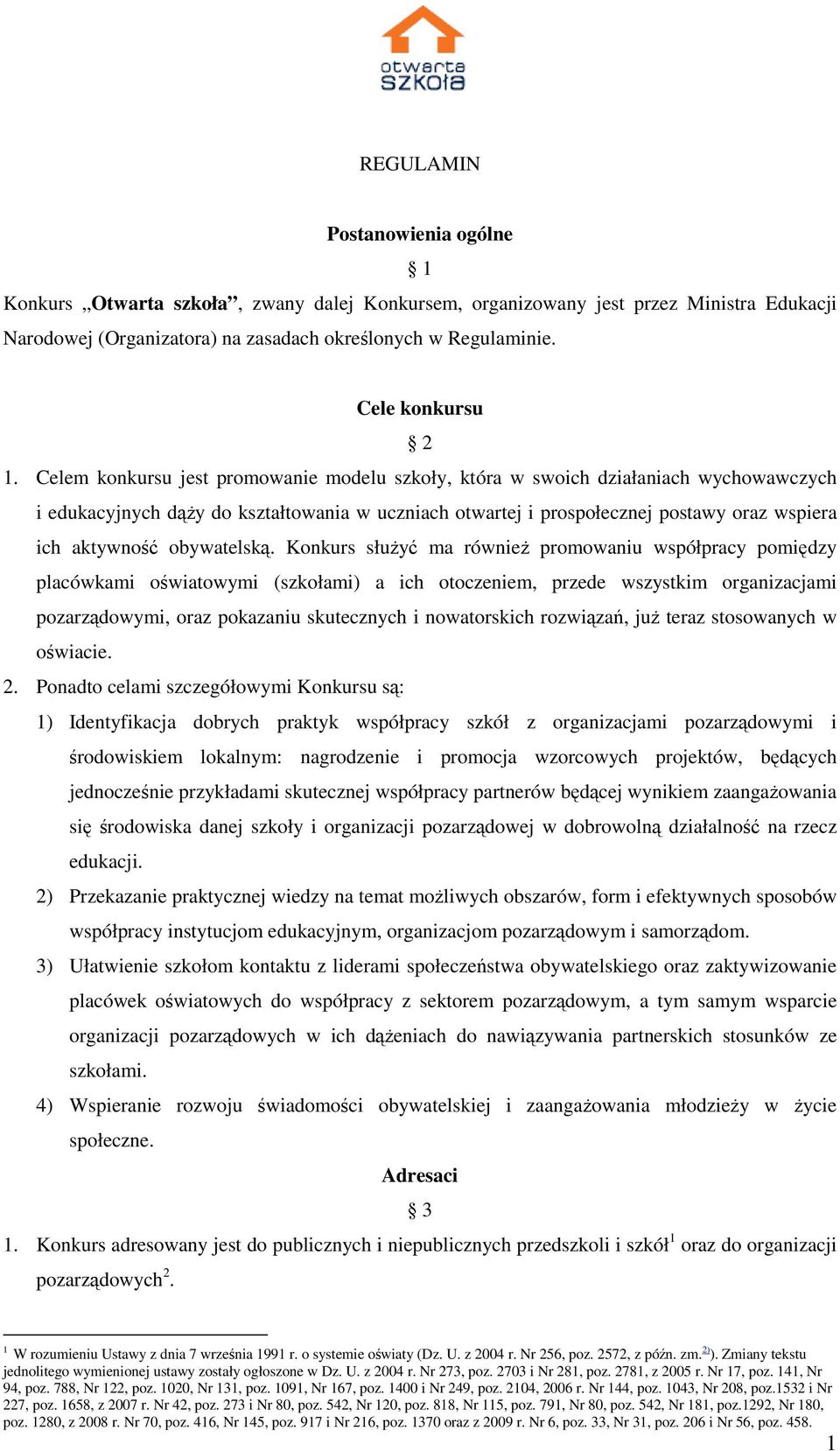 Celem konkursu jest promowanie modelu szkoły, która w swoich działaniach wychowawczych i edukacyjnych dąŝy do kształtowania w uczniach otwartej i prospołecznej postawy oraz wspiera ich aktywność