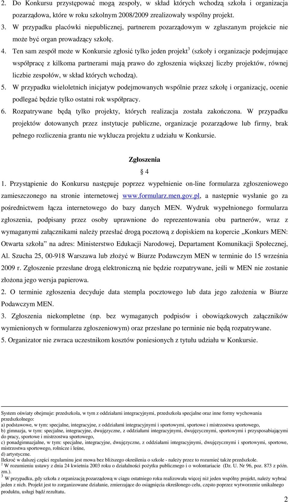 Ten sam zespół moŝe w Konkursie zgłosić tylko jeden projekt 3 (szkoły i organizacje podejmujące współpracę z kilkoma partnerami mają prawo do zgłoszenia większej liczby projektów, równej liczbie